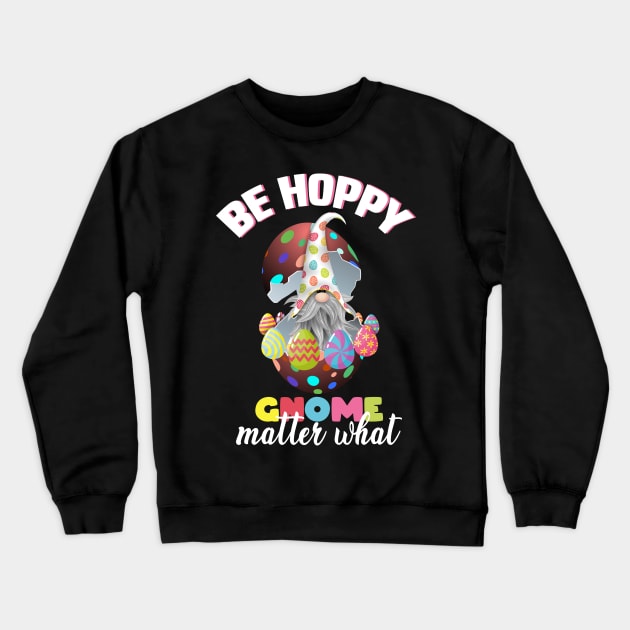 be hoppy gnome matter what, easter gnome, easter eggs, happy easter gnome Crewneck Sweatshirt by Mr_tee